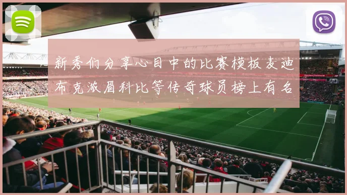 新秀们分享心目中的比赛模板麦迪布克浓眉科比等传奇球员榜上有名